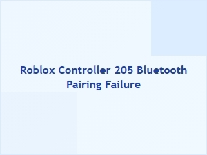Roblox Controller 205 Bluetooth Pairing Failure